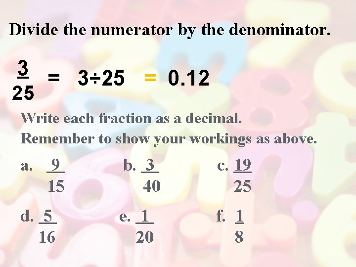 Divide the numerator by the denominator. 3 = 3÷ 25 = 0. 12 25