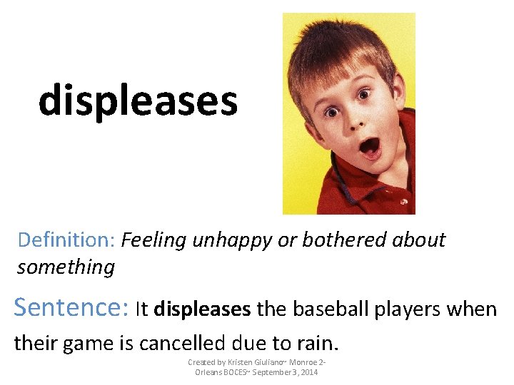 displeases Definition: Feeling unhappy or bothered about something Sentence: It displeases the baseball players