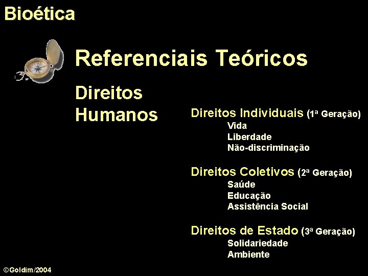 Bioética Referenciais Teóricos Direitos Humanos Direitos Individuais (1ª Geração) Vida Liberdade Não-discriminação Direitos Coletivos