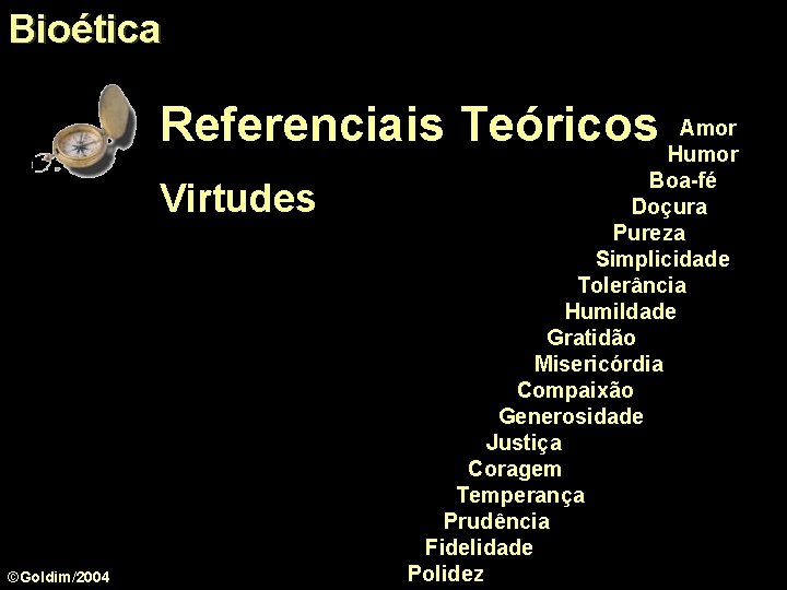 Bioética Amor Referenciais Teóricos Humor Virtudes ©Goldim/2004 Boa-fé Doçura Pureza Simplicidade Tolerância Humildade Gratidão