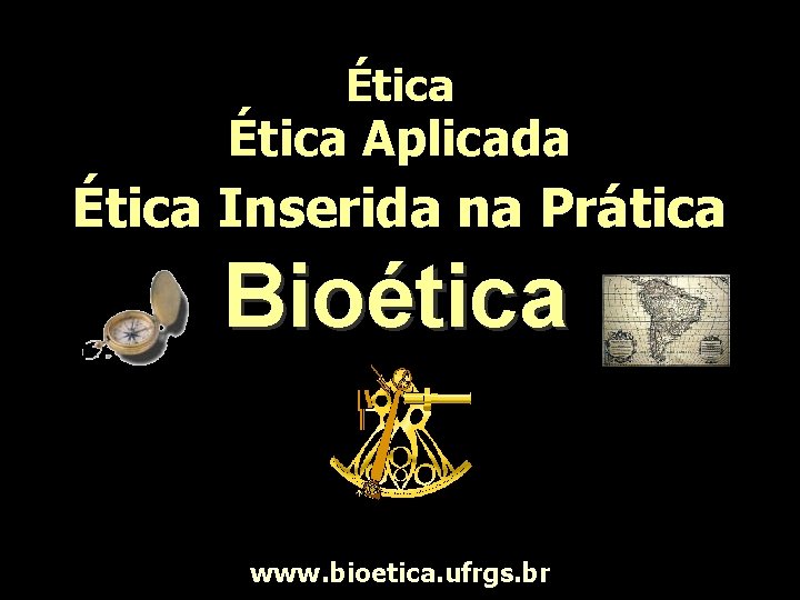 Ética Aplicada Ética Inserida na Prática Bioética www. bioetica. ufrgs. br 