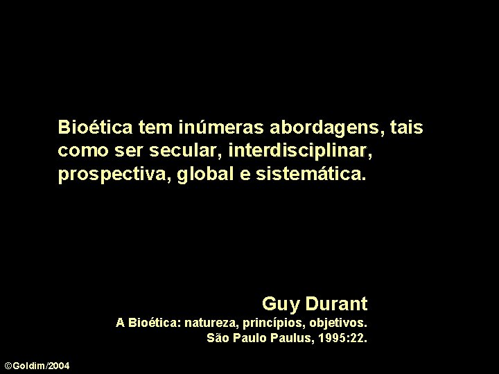 Bioética tem inúmeras abordagens, tais como ser secular, interdisciplinar prospectiva, global e sistemática. Guy