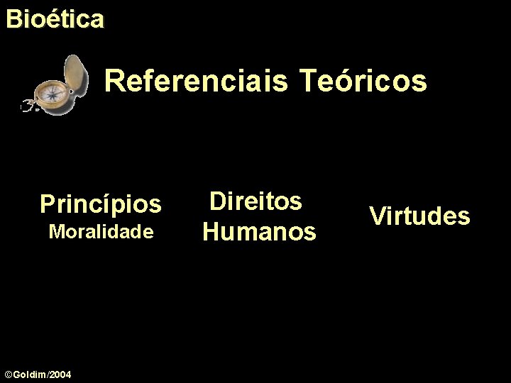 Bioética Referenciais Teóricos Princípios Moralidade ©Goldim/2004 Direitos Humanos Virtudes 