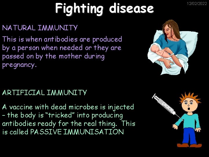 Fighting disease NATURAL IMMUNITY This is when antibodies are produced by a person when