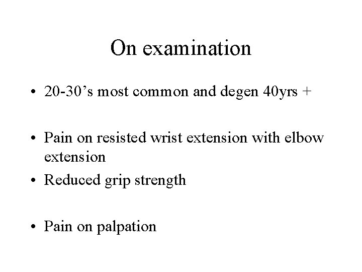 On examination • 20 -30’s most common and degen 40 yrs + • Pain