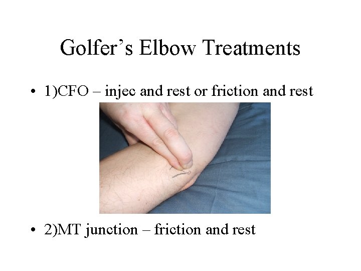 Golfer’s Elbow Treatments • 1)CFO – injec and rest or friction and rest •
