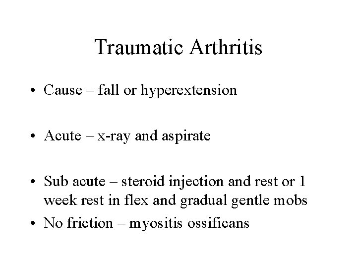 Traumatic Arthritis • Cause – fall or hyperextension • Acute – x-ray and aspirate
