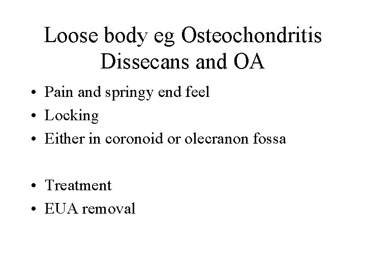 Loose body eg Osteochondritis Dissecans and OA • Pain and springy end feel •