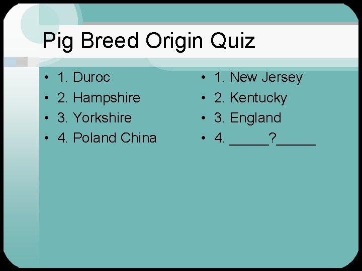 Pig Breed Origin Quiz • • 1. Duroc 2. Hampshire 3. Yorkshire 4. Poland