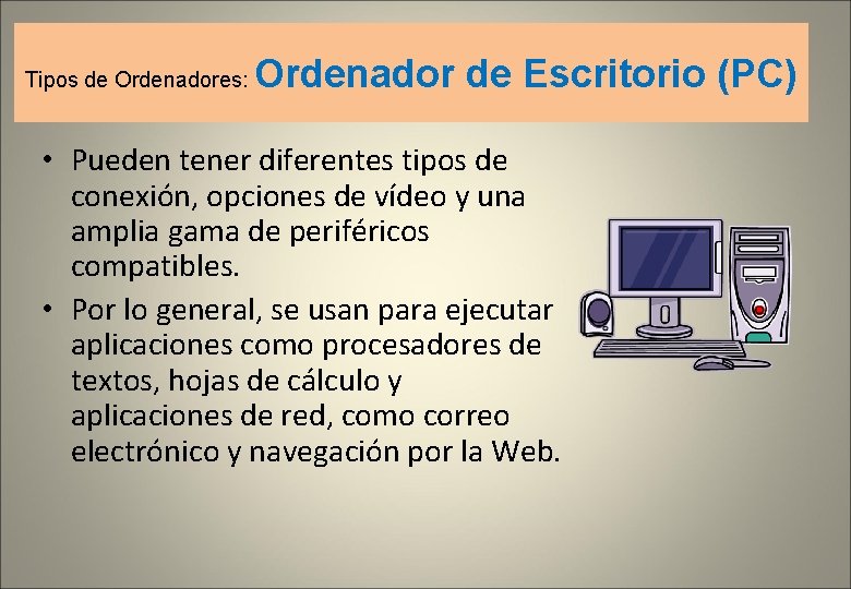 Tipos de Ordenadores: Ordenador de Escritorio (PC) • Pueden tener diferentes tipos de conexión,