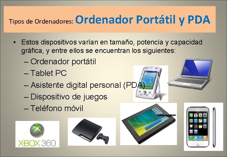 Tipos de Ordenadores: Ordenador Portátil y PDA • Estos dispositivos varían en tamaño, potencia