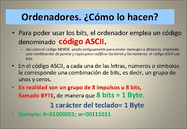 Ordenadores. ¿Cómo lo hacen? • Para poder usar los bits, el ordenador emplea un