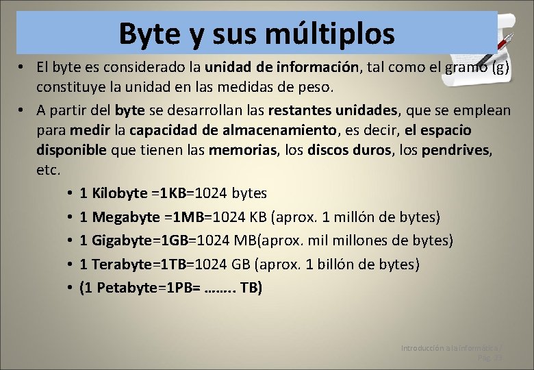 Byte y sus múltiplos • El byte es considerado la unidad de información, tal