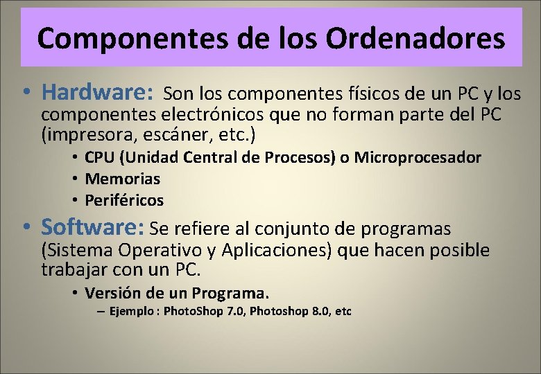 Componentes de los Ordenadores • Hardware: Son los componentes físicos de un PC y