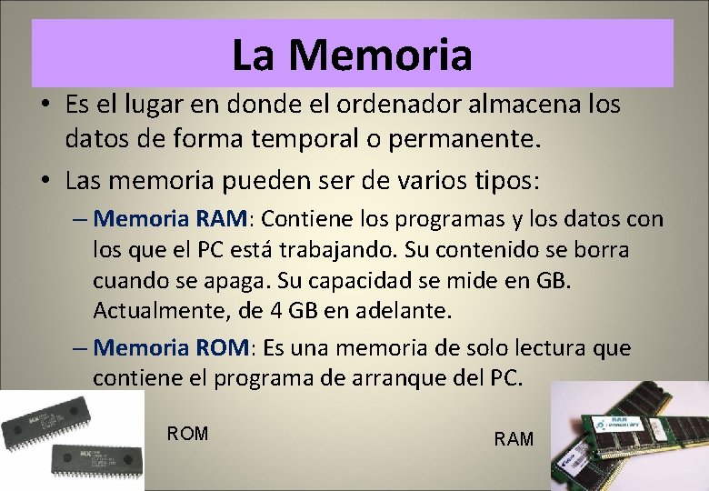 La Memoria • Es el lugar en donde el ordenador almacena los datos de