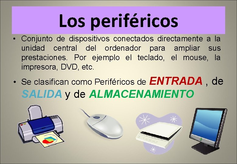 Los periféricos • Conjunto de dispositivos conectados directamente a la unidad central del ordenador
