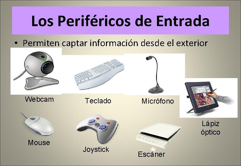 Los Periféricos de Entrada • Permiten captar información desde el exterior Webcam Teclado Micrófono