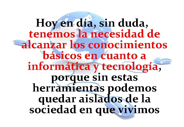 Hoy en día, sin duda, tenemos la necesidad de alcanzar los conocimientos básicos en