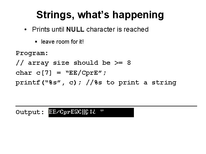Strings, what’s happening • Prints until NULL character is reached § leave room for