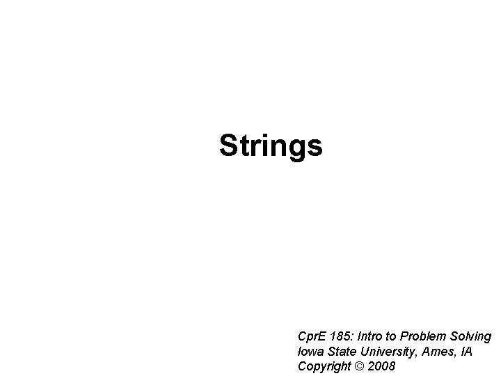 Strings Cpr. E 185: Intro to Problem Solving Iowa State University, Ames, IA Copyright