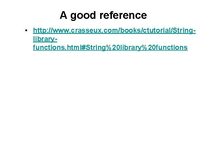 A good reference • http: //www. crasseux. com/books/ctutorial/Stringlibraryfunctions. html#String%20 library%20 functions 
