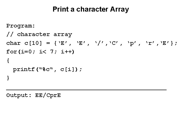 Print a character Array Program: // character array char c[10] = {‘E’, ‘/’, ‘C’,