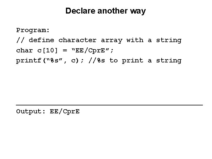 Declare another way Program: // define character array with a string char c[10] =