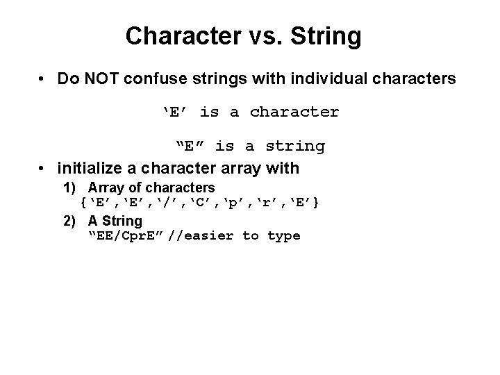 Character vs. String • Do NOT confuse strings with individual characters ‘E’ is a