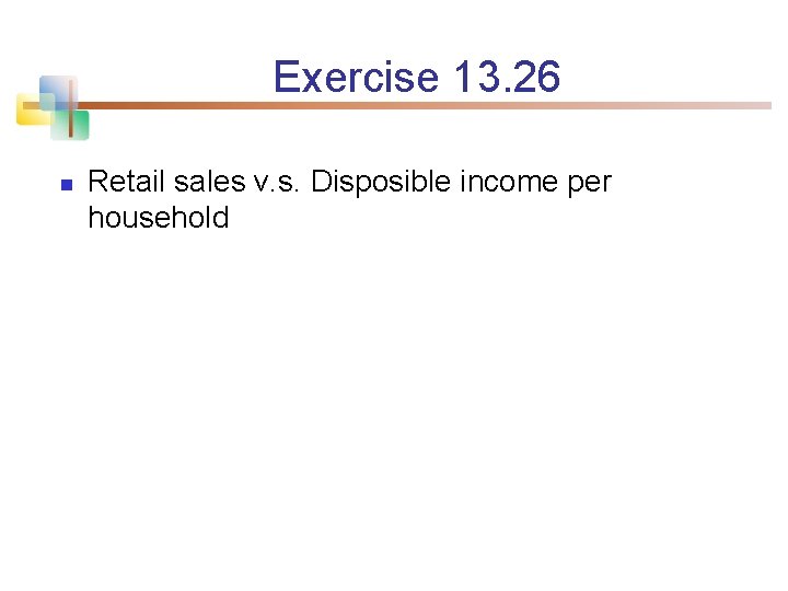 Exercise 13. 26 n Retail sales v. s. Disposible income per household 