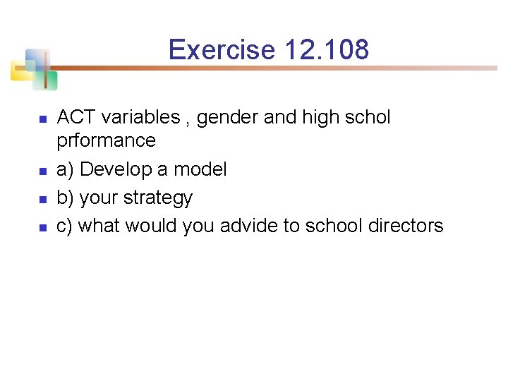 Exercise 12. 108 n n ACT variables , gender and high schol prformance a)