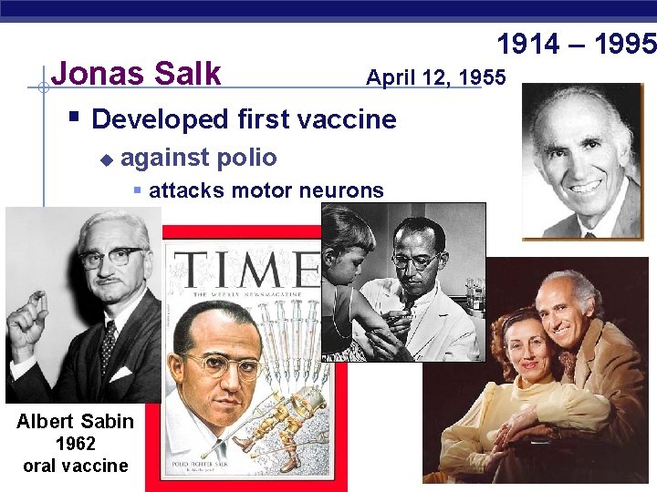 1914 – 1995 Jonas Salk April 12, 1955 § Developed first vaccine u against