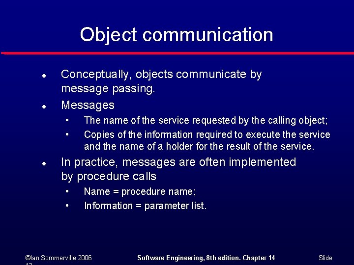 Object communication l l Conceptually, objects communicate by message passing. Messages • • l