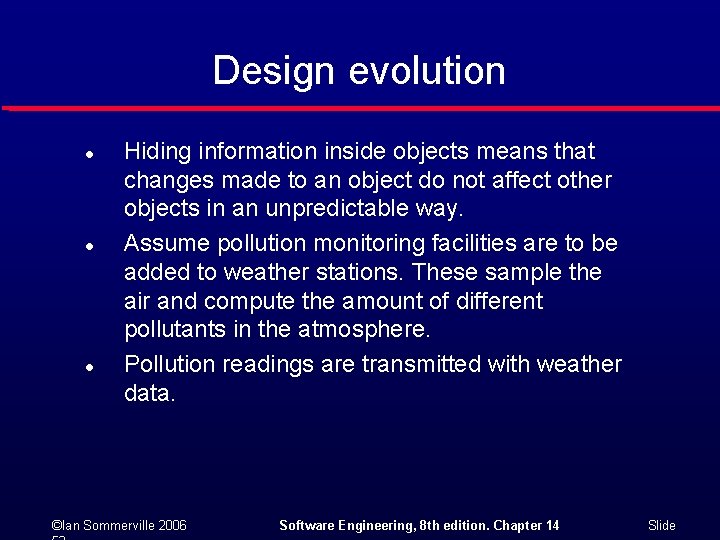 Design evolution l l l Hiding information inside objects means that changes made to