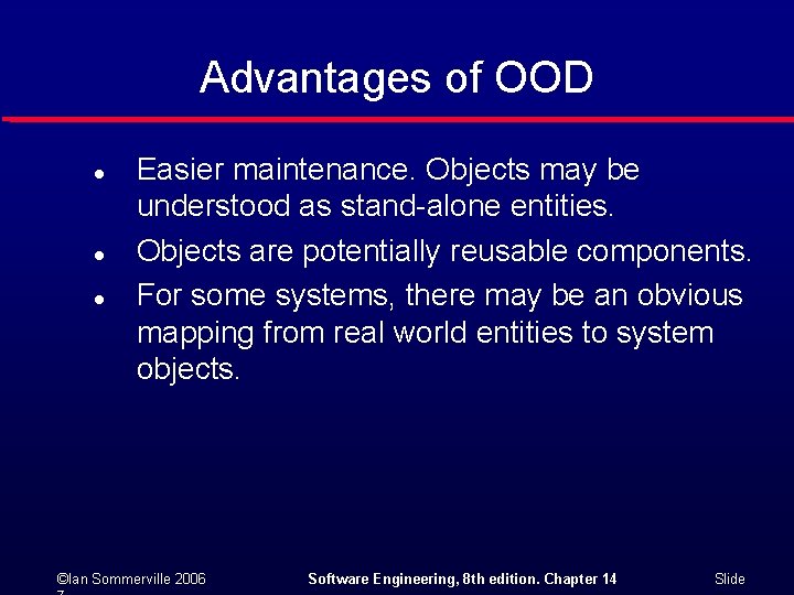 Advantages of OOD l l l Easier maintenance. Objects may be understood as stand-alone