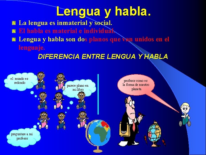 Lengua y habla. La lengua es inmaterial y social. El habla es material e