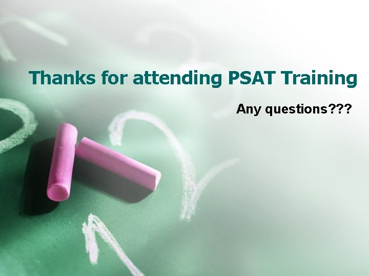 Thanks for attending PSAT Training Any questions? ? ? 