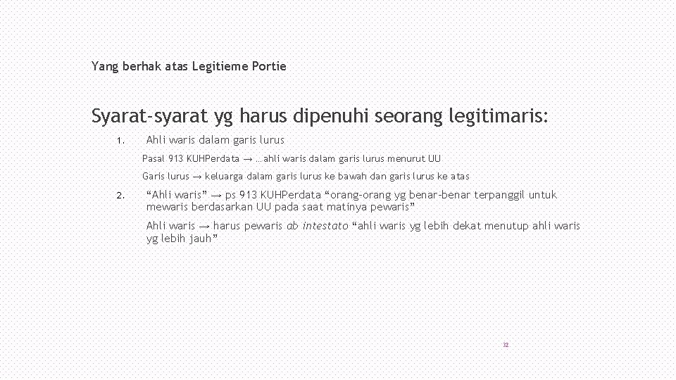 Yang berhak atas Legitieme Portie Syarat-syarat yg harus dipenuhi seorang legitimaris: 1. Ahli waris