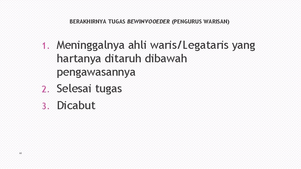 BERAKHIRNYA TUGAS BEWINVOOEDER (PENGURUS WARISAN) Meninggalnya ahli waris/Legataris yang hartanya ditaruh dibawah pengawasannya 2.