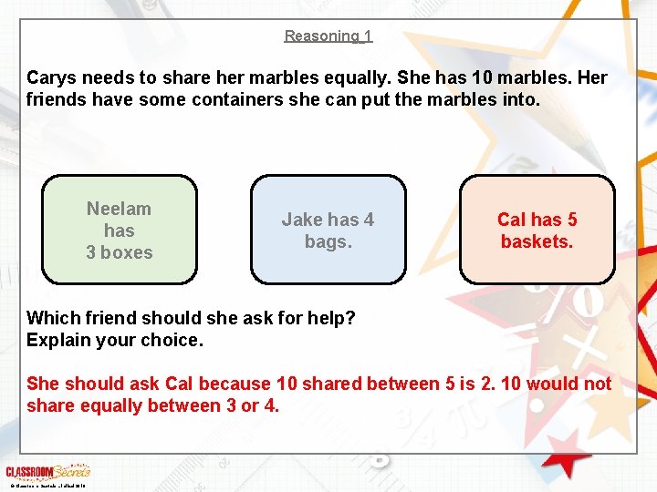 Reasoning 1 Carys needs to share her marbles equally. She has 10 marbles. Her