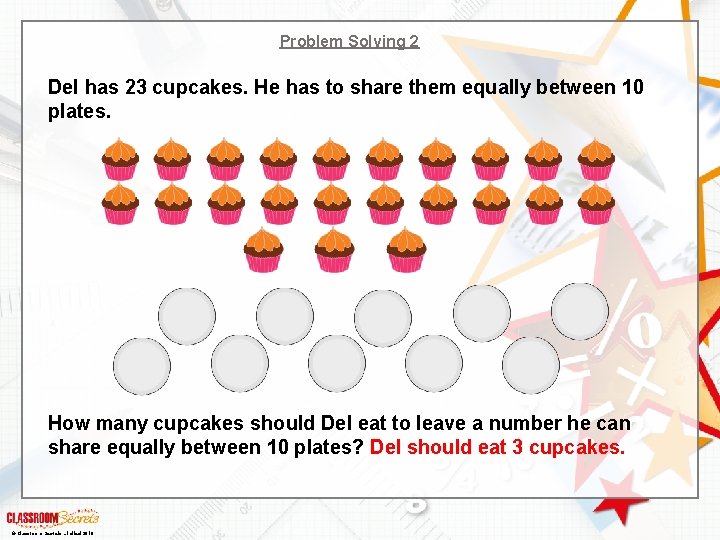 Problem Solving 2 Del has 23 cupcakes. He has to share them equally between