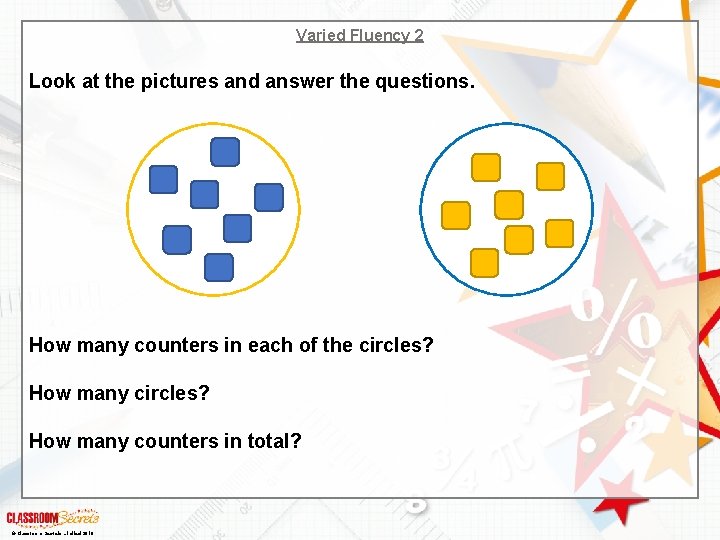 Varied Fluency 2 Look at the pictures and answer the questions. How many counters