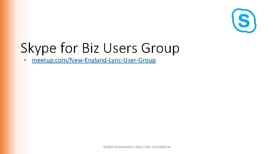 Skype for Biz Users Group • meetup. com/New-England-Lync-User-Group Bos 365 Presentations: http: //1 drv.
