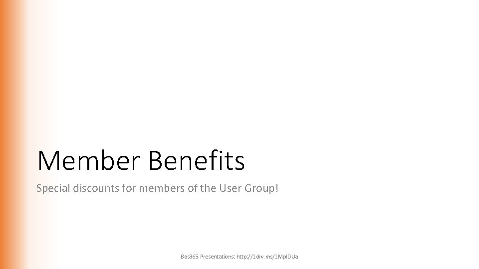 Member Benefits Special discounts for members of the User Group! Bos 365 Presentations: http: