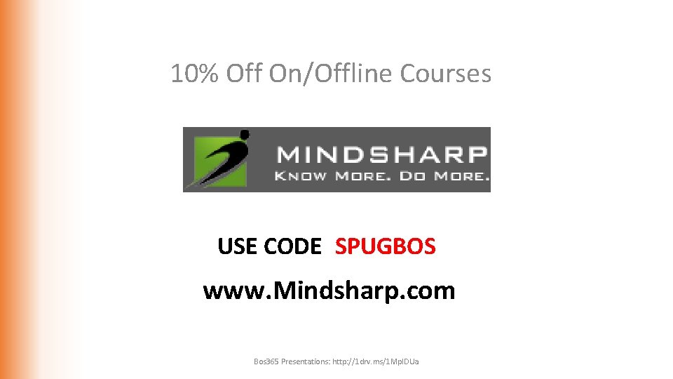 10% Off On/Offline Courses USE CODE: SPUGBOS www. Mindsharp. com Bos 365 Presentations: http: