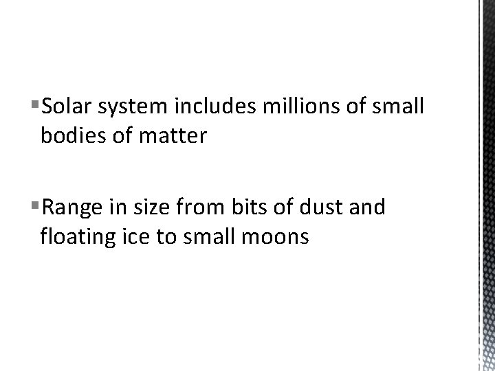 §Solar system includes millions of small bodies of matter §Range in size from bits