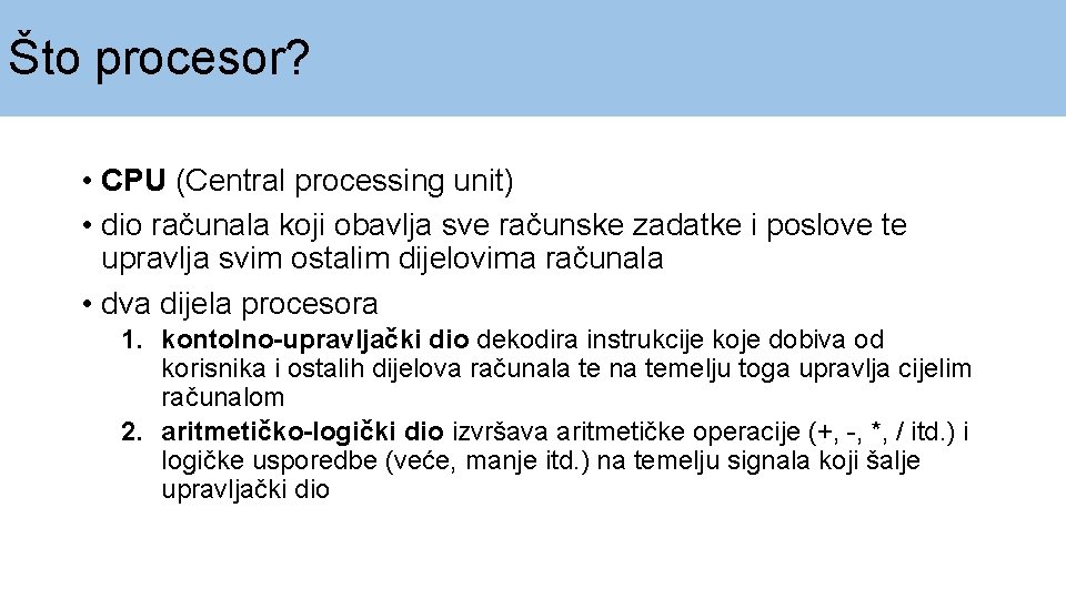 Što procesor? • CPU (Central processing unit) • dio računala koji obavlja sve računske