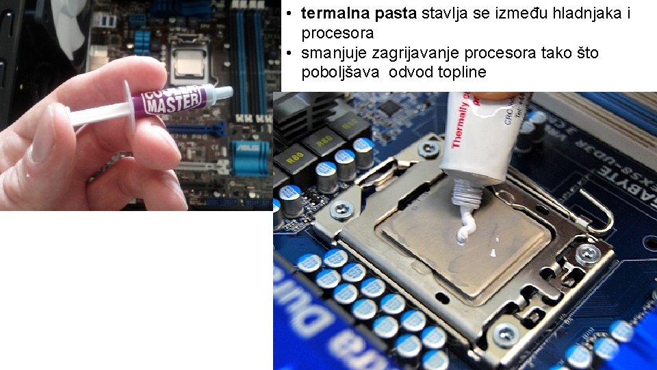  • termalna pasta stavlja se između hladnjaka i procesora • smanjuje zagrijavanje procesora