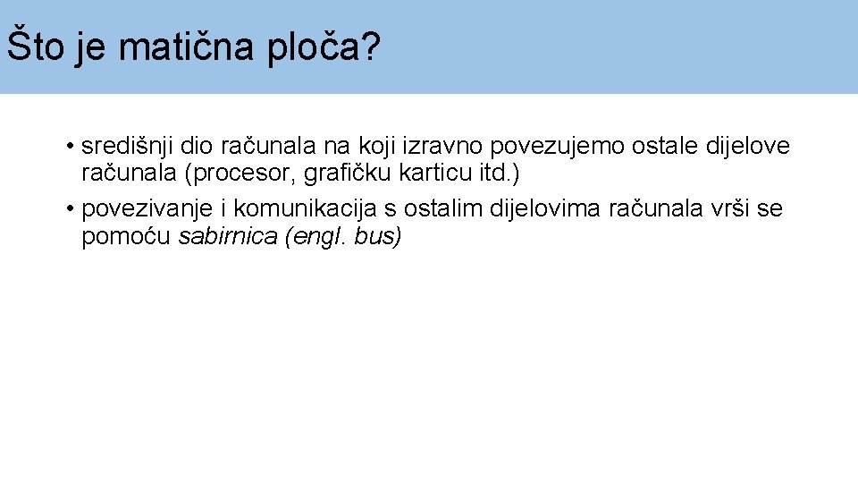 Što je matična ploča? • središnji dio računala na koji izravno povezujemo ostale dijelove