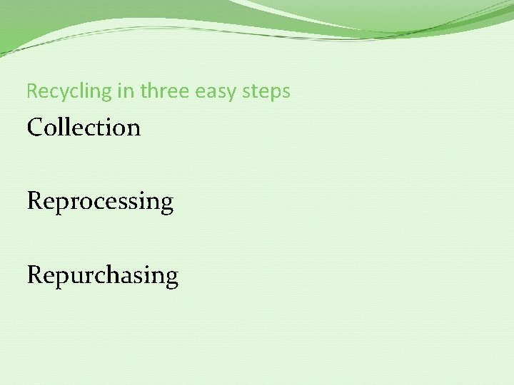 Recycling in three easy steps Collection Reprocessing Repurchasing 