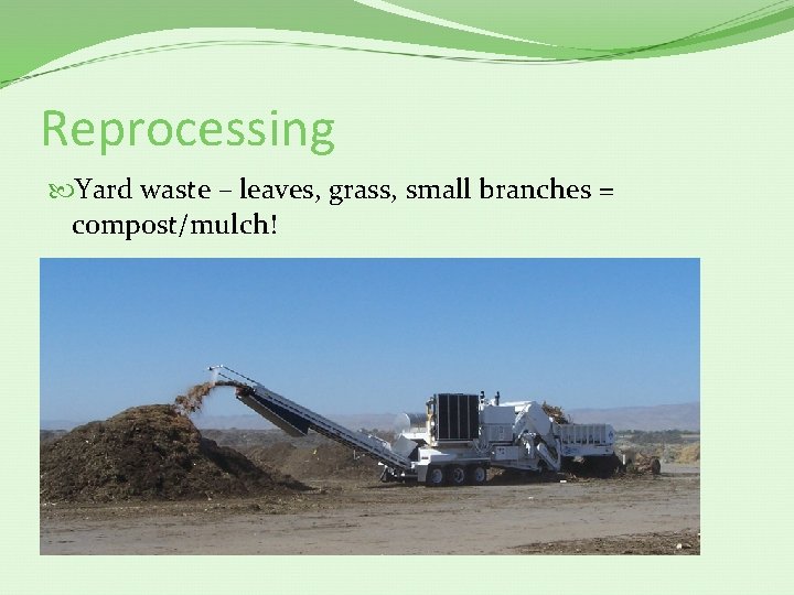 Reprocessing Yard waste – leaves, grass, small branches = compost/mulch! 